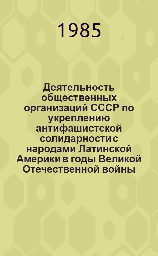 Деятельность общественных организаций СССР по укреплению антифашистской солидарности с народами Латинской Америки в годы Великой Отечественной войны