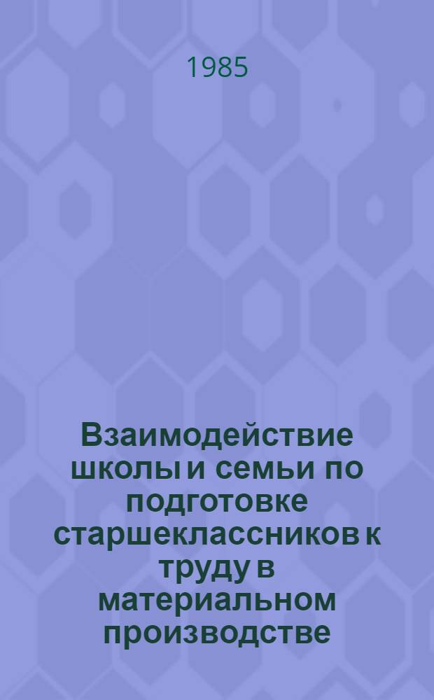 Взаимодействие школы и семьи по подготовке старшеклассников к труду в материальном производстве : Автореф. дис. на соиск. учен. степ. канд. пед. наук : (13.00.01)