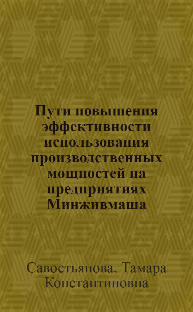 Пути повышения эффективности использования производственных мощностей на предприятиях Минживмаша : Конспект лекций