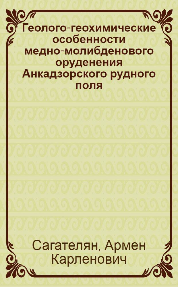 Геолого-геохимические особенности медно-молибденового оруденения Анкадзорского рудного поля : Автореф. дис. на соиск. учен. степ. к. г.-м. н