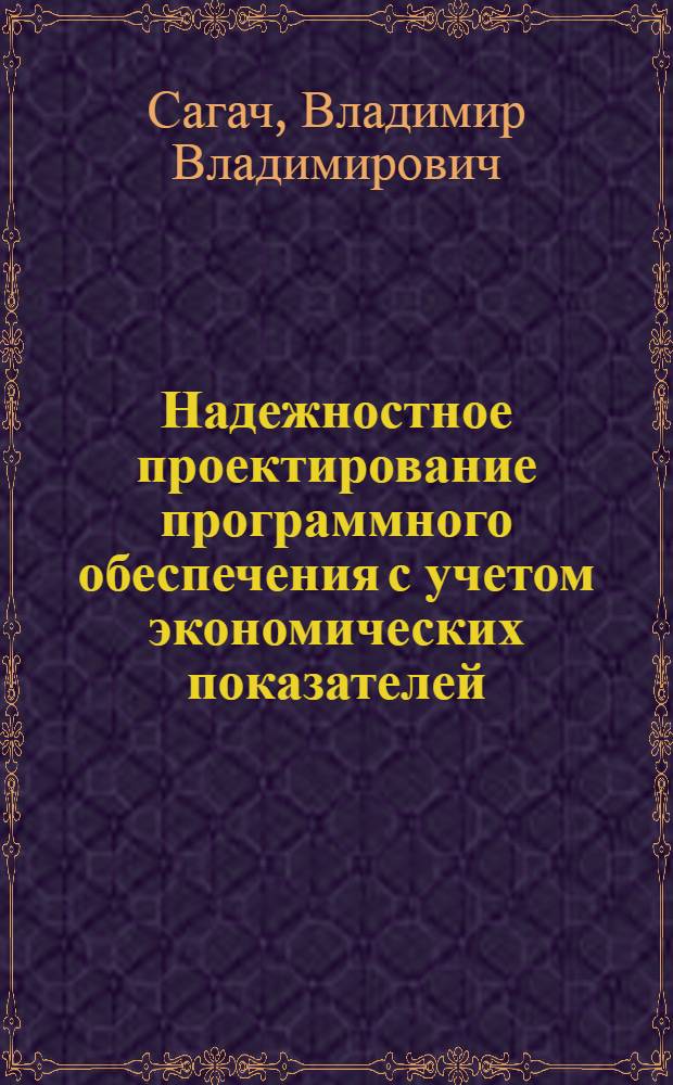 Надежностное проектирование программного обеспечения с учетом экономических показателей : Автореф. дис. на соиск. учен. степ. канд. экон. наук : (08.00.13)