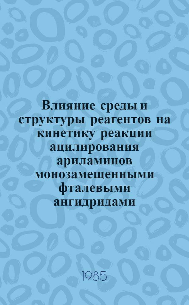 Влияние среды и структуры реагентов на кинетику реакции ацилирования ариламинов монозамещенными фталевыми ангидридами : Автореф. дис. на соиск. учен. степ. канд. хим. наук : (02.00.04)