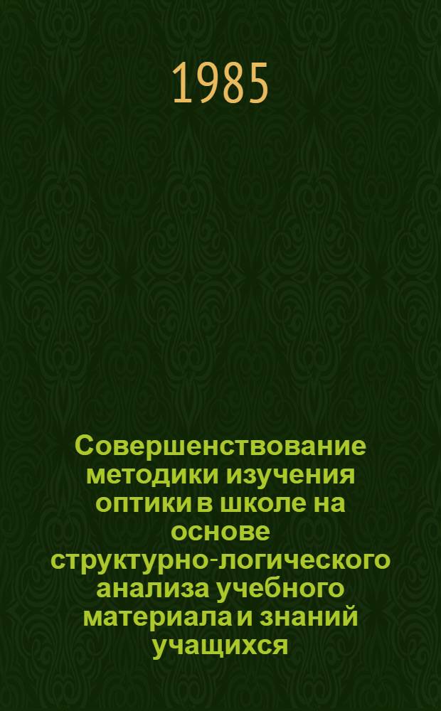 Совершенствование методики изучения оптики в школе на основе структурно-логического анализа учебного материала и знаний учащихся : Автореф. дис. на соиск. учен. степ. к. п. н