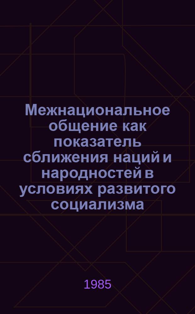 Межнациональное общение как показатель сближения наций и народностей в условиях развитого социализма : Автореф. дис. на соиск. учен. степ. канд. филос. наук : (09.00.09)