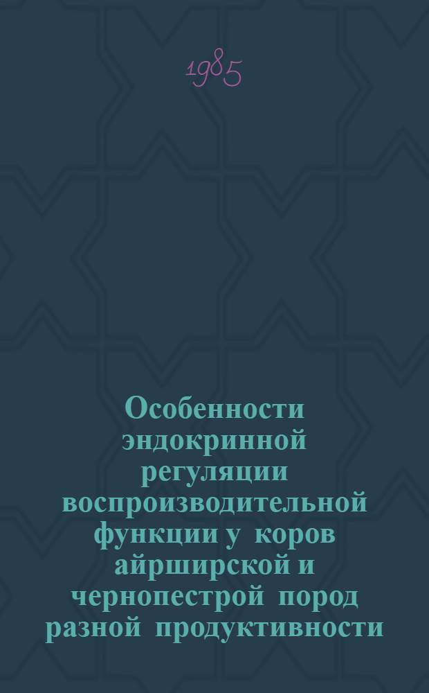 Особенности эндокринной регуляции воспроизводительной функции у коров айрширской и чернопестрой пород разной продуктивности : Автореф. дис. на соиск. учен. степ. канд. биол. наук : (03.00.13)