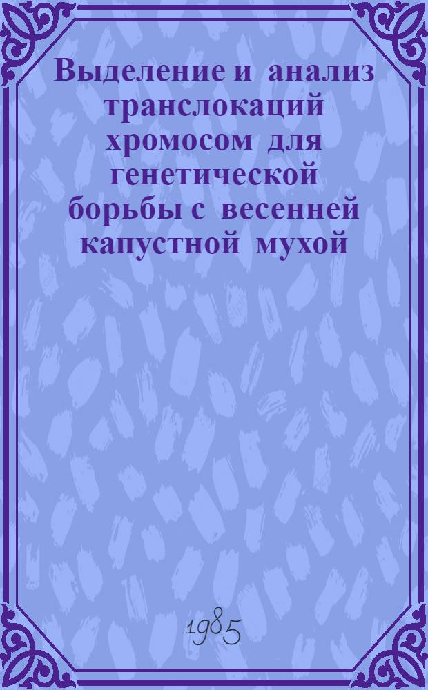 Выделение и анализ транслокаций хромосом для генетической борьбы с весенней капустной мухой : Автореф. дис. на соиск. учен. степ. канд. биол. наук : (03.00.09)