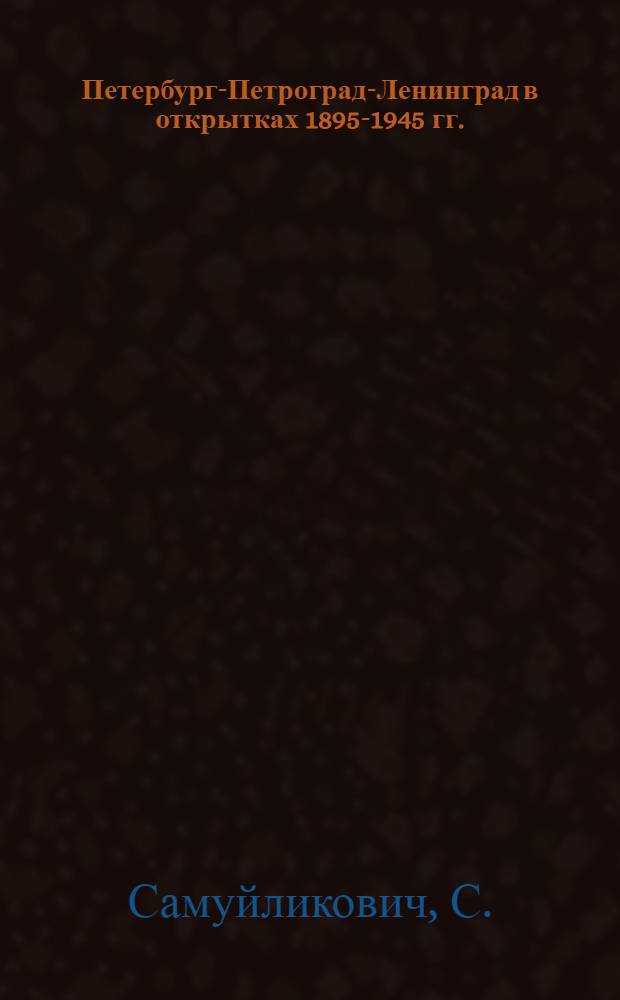 Петербург-Петроград-Ленинград в открытках 1895-1945 гг. : Введение к историко-библиографическому описанию