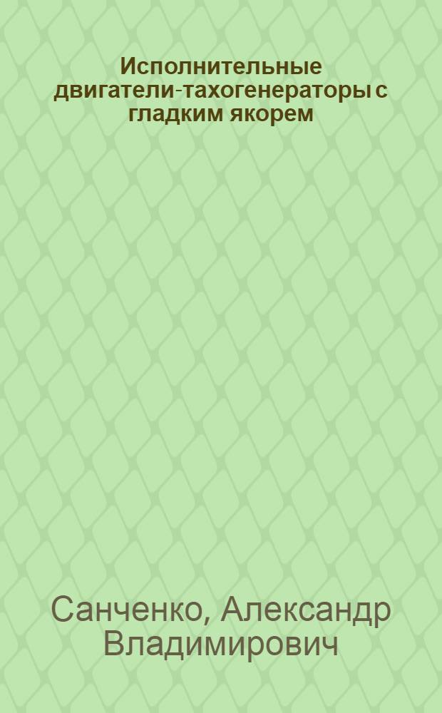 Исполнительные двигатели-тахогенераторы с гладким якорем : Автореф. дис. на соиск. учен. степ. канд. техн. наук : (05.09.01)