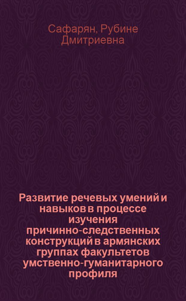 Развитие речевых умений и навыков в процессе изучения причинно-следственных конструкций в армянских группах факультетов умственно-гуманитарного профиля : Автореф. дис. на соиск. учен. степ. к. п. н