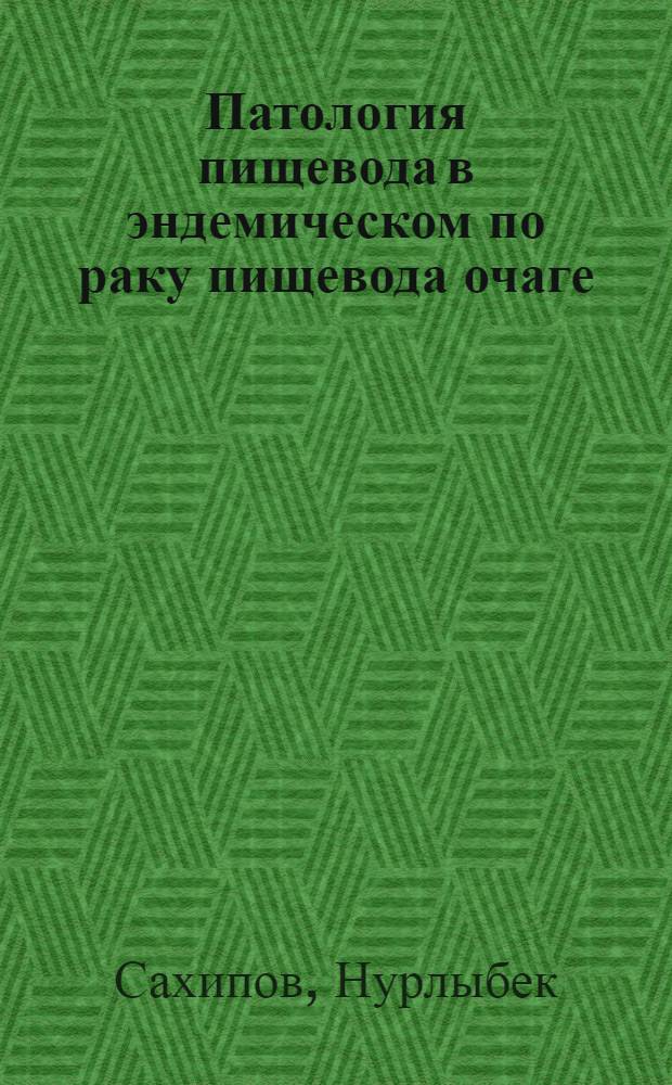 Патология пищевода в эндемическом по раку пищевода очаге : Автореф. дис. на соиск. учен. степ. канд. мед. наук : (14.00.15)