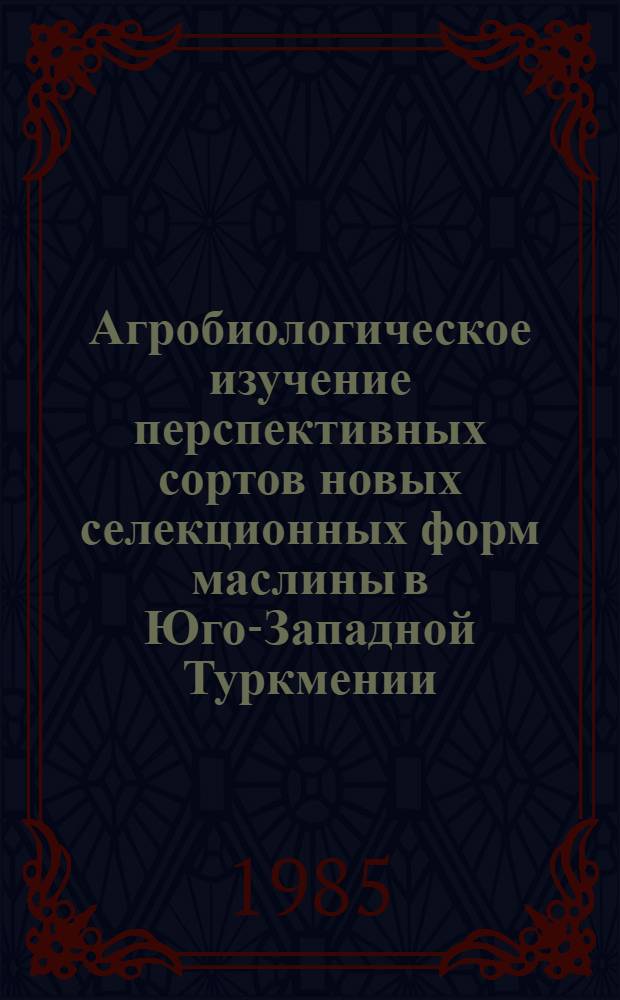 Агробиологическое изучение перспективных сортов новых селекционных форм маслины в Юго-Западной Туркмении : Автореф. дис. на соиск. учен. степ. канд. с.-х. наук : (06.01.10)