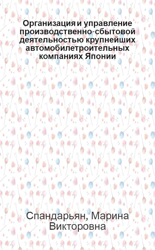 Организация и управление производственно-сбытовой деятельностью крупнейших автомобилетроительных компаниях Японии : Автореф. дис. на соиск. учен. степ. канд. экон. наук : (08.00.14)