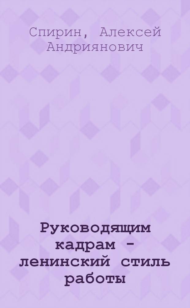 Руководящим кадрам - ленинский стиль работы