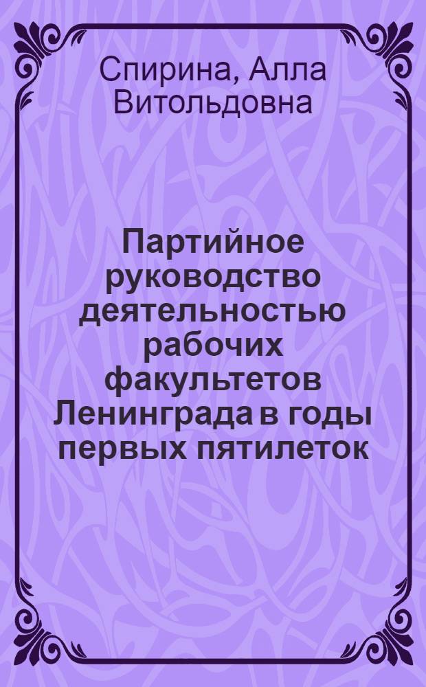 Партийное руководство деятельностью рабочих факультетов Ленинграда в годы первых пятилеток (1928-1937 гг.) : Автореф. дис. на соиск. учен. степ. к. ист. н