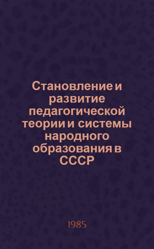 Становление и развитие педагогической теории и системы народного образования в СССР (1917-1985 гг.) : Метод. рекомендации по курсу истории педагогики