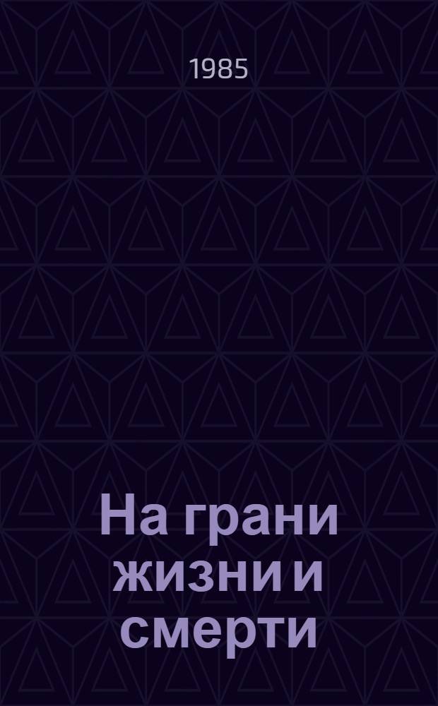 На грани жизни и смерти : Докум. повесть : Моряки-подводники Сев. флота в Великой Отеч. войне