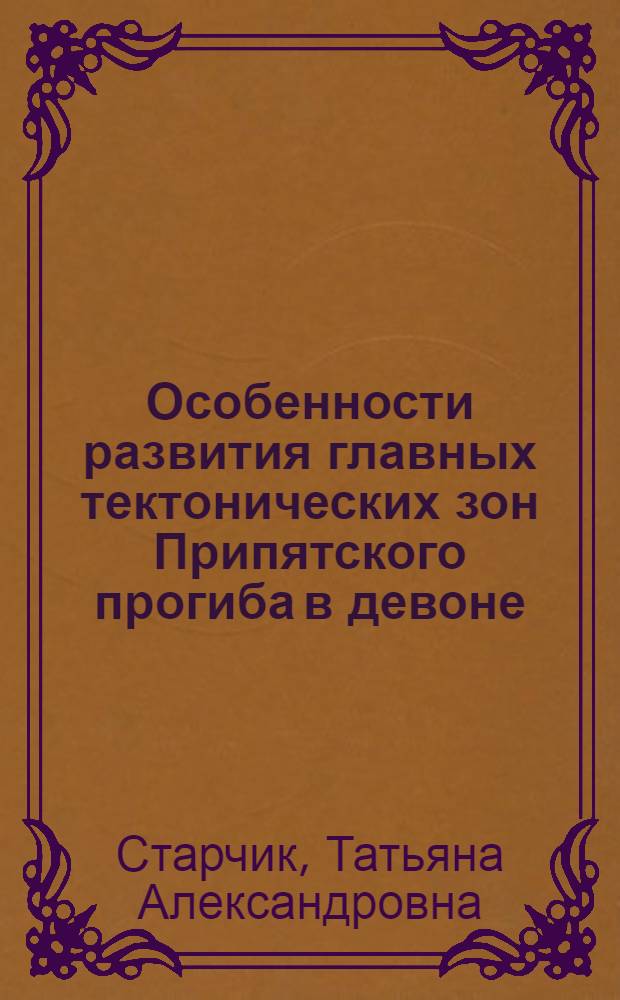 Особенности развития главных тектонических зон Припятского прогиба в девоне : Автореф. дис. на соиск. учен. степ. канд. геол.-минерал. наук : (04.00.04)