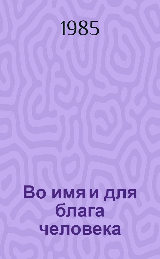 Во имя и для блага человека : (К Дню строителя) : В помощь лектору