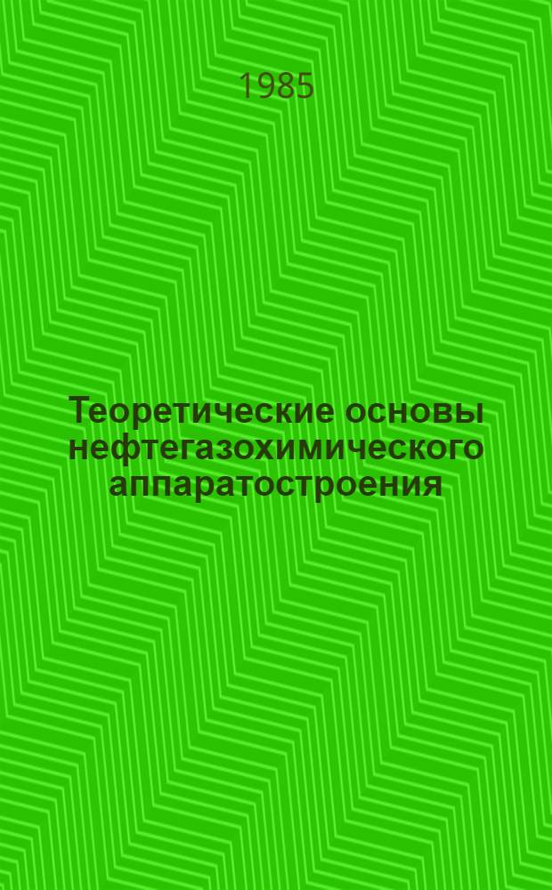 Теоретические основы нефтегазохимического аппаратостроения : Учеб. пособие по лекц. курсу для студентов спец. 0561