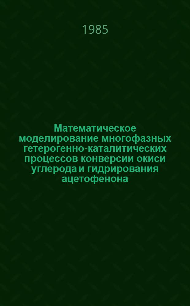 Математическое моделирование многофазных гетерогенно-каталитических процессов конверсии окиси углерода и гидрирования ацетофенона : Автореф. дис. на соиск. учен. степ. к. т. н