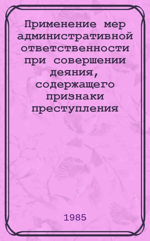 Применение мер административной ответственности при совершении деяния, содержащего признаки преступления, не представляющего большой общественной опасности : Автореф. дис. на соиск. учен. степ. канд. юрид. наук : (12.00.02)