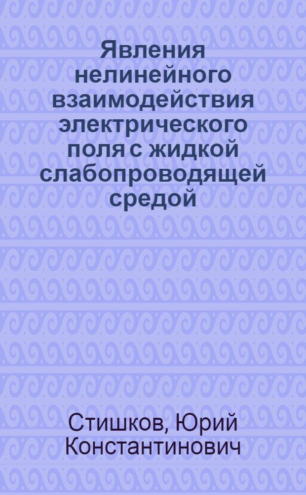Явления нелинейного взаимодействия электрического поля с жидкой слабопроводящей средой : Автореф. дис. на соиск. учен. степ. д. ф.-м. н