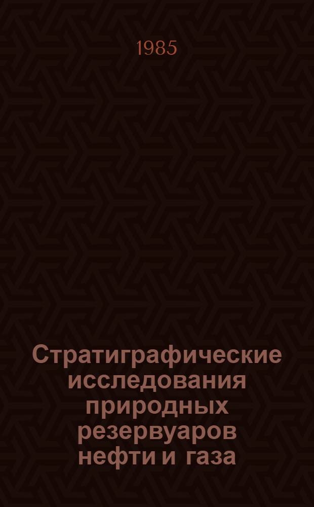 Стратиграфические исследования природных резервуаров нефти и газа : Сб. науч. тр