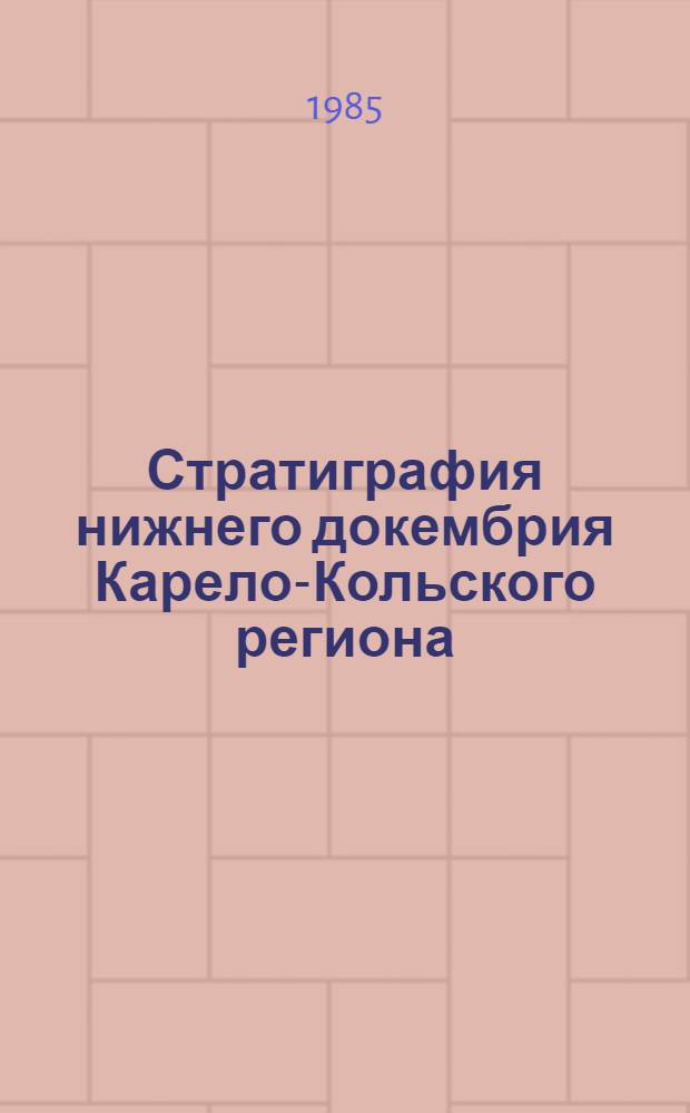 Стратиграфия нижнего докембрия Карело-Кольского региона : Сб. ст
