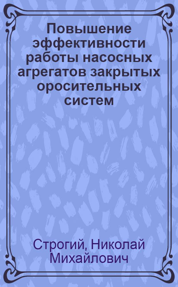 Повышение эффективности работы насосных агрегатов закрытых оросительных систем : Автореф. дис. на соиск. учен. степ. канд. техн. наук : (06.01.02)