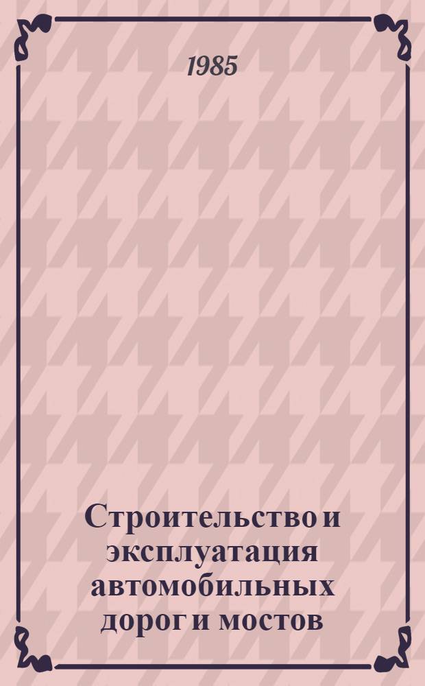 Строительство и эксплуатация автомобильных дорог и мостов : Сб. науч. ст