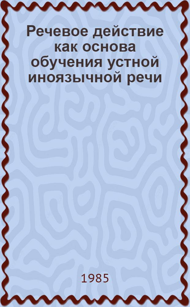 Речевое действие как основа обучения устной иноязычной речи : (На материале шк. с преподаванием ряда предметов на англ. яз.) : Автореф. дис. на соиск. учен. степ. канд. пед. наук : (13.00.02)