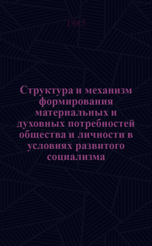 Структура и механизм формирования материальных и духовных потребностей общества и личности в условиях развитого социализма : Материалы науч.-практ. конф., Жодино, 9-10 янв. 1985 г