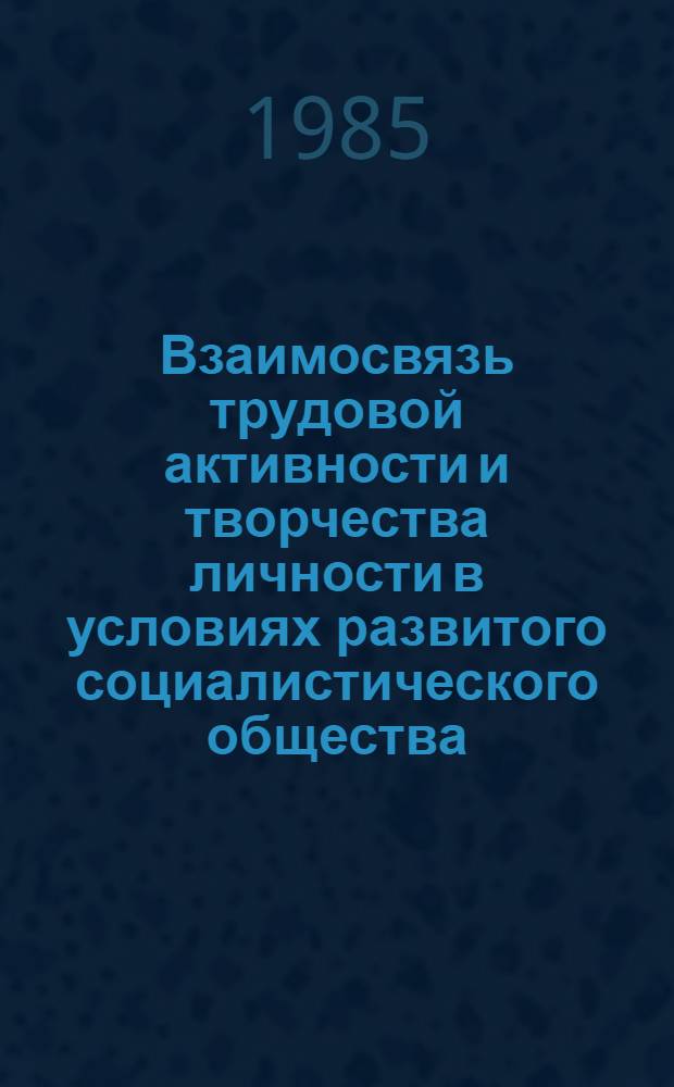 Взаимосвязь трудовой активности и творчества личности в условиях развитого социалистического общества : Автореф. дис. на соиск. учен. степ. канд. филос. наук : (09.00.02)