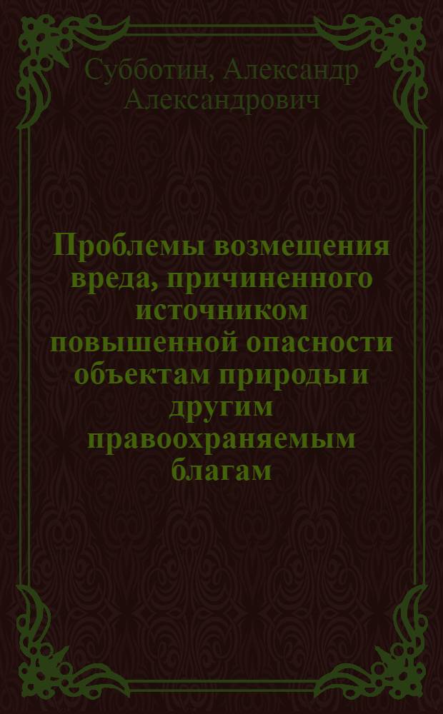 Проблемы возмещения вреда, причиненного источником повышенной опасности объектам природы и другим правоохраняемым благам : Автореф. дис. на соиск. учен. степ. канд. юрид. наук : (12.00.03)