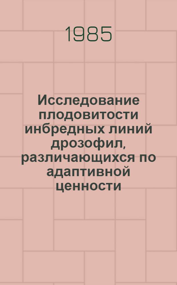 Исследование плодовитости инбредных линий дрозофил, различающихся по адаптивной ценности, и межлинейных гибридов F1 : Автореф. дис. на соиск. учен. степ. канд. биол. наук : (03.00.15)