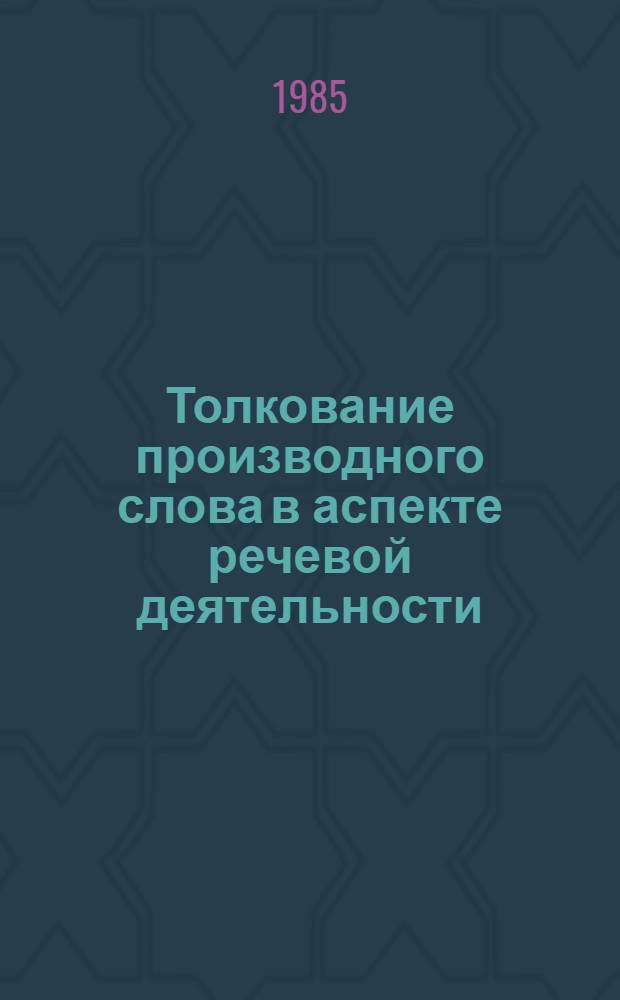 Толкование производного слова в аспекте речевой деятельности : (На материале англ. яз.) : Автореф. дис. на соиск. учен. степ. канд. филол. наук : (10.02.19)