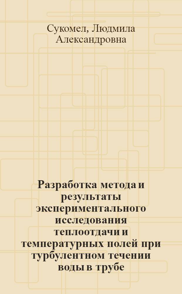 Разработка метода и результаты экспериментального исследования теплоотдачи и температурных полей при турбулентном течении воды в трубе : Автореф. дис. на соиск. учен. степ. канд. техн. наук : (01.04.14)