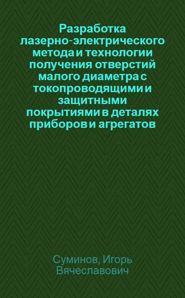 Разработка лазерно-электрического метода и технологии получения отверстий малого диаметра с токопроводящими и защитными покрытиями в деталях приборов и агрегатов : Автореф. дис. на соиск. учен. степ. к. т. н