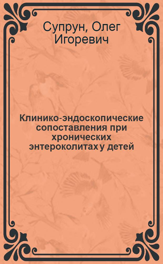 Клинико-эндоскопические сопоставления при хронических энтероколитах у детей : Автореф. дис. на соиск. учен. степ. канд. мед. наук : (14.00.09)