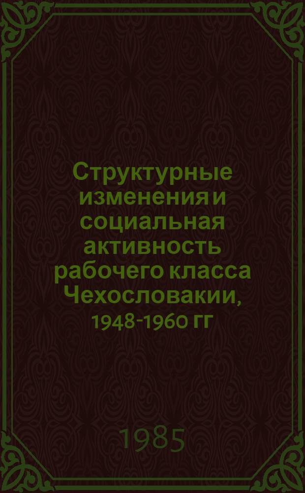 Структурные изменения и социальная активность рабочего класса Чехословакии, 1948-1960 гг. : Автореф. дис. на соиск. учен. степ. д-ра ист. наук : (07.00.03)