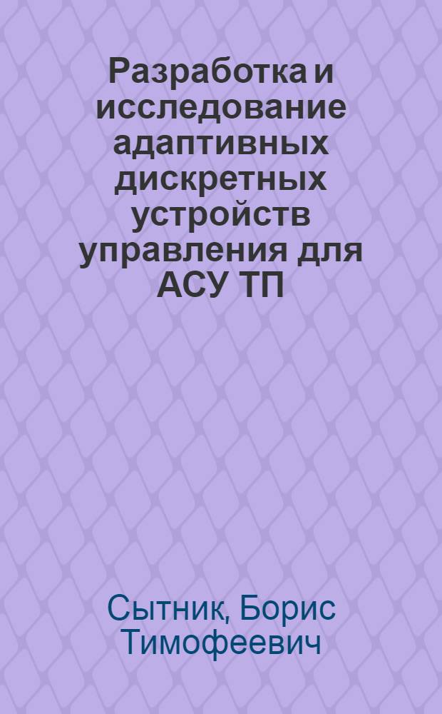 Разработка и исследование адаптивных дискретных устройств управления для АСУ ТП : Автореф. дис. на соиск. учен. степ. канд. техн. наук : (05.13.05)