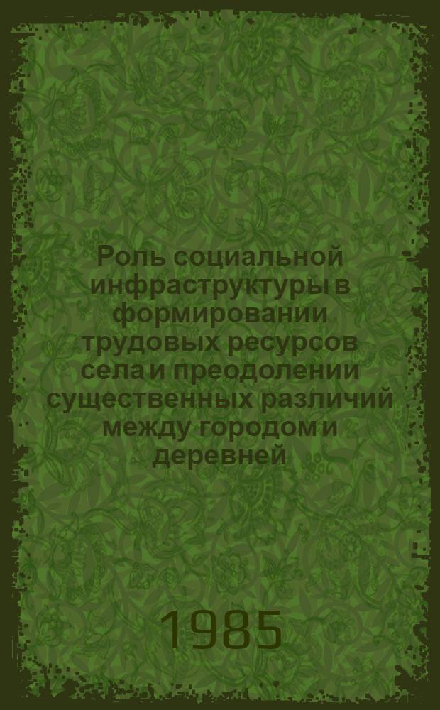 Роль социальной инфраструктуры в формировании трудовых ресурсов села и преодолении существенных различий между городом и деревней : (Полит.-экон. аспект) : Автореф. дис. на соиск. учен. степ. канд. экон. наук : (08.00.01)
