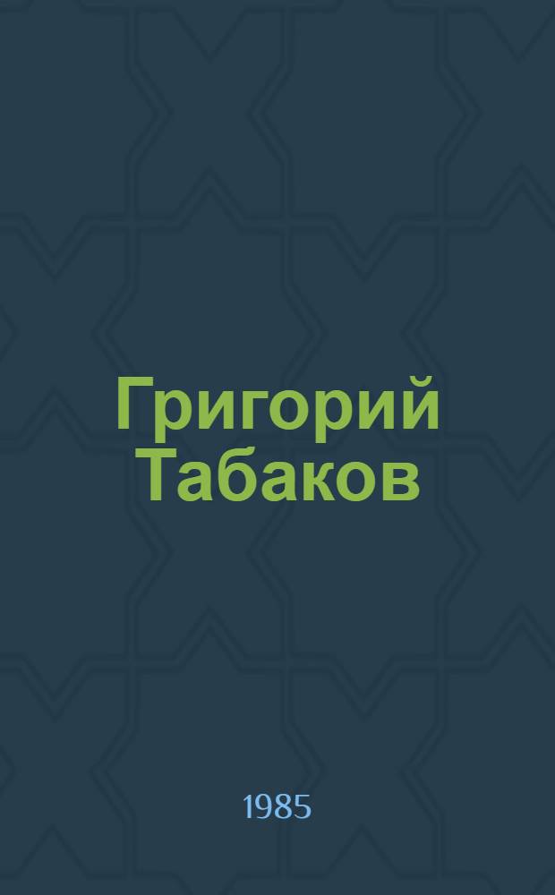 Григорий Табаков : Худож. проектирование, монумент. искусство, живопись, графика, плакат : Кат. выст