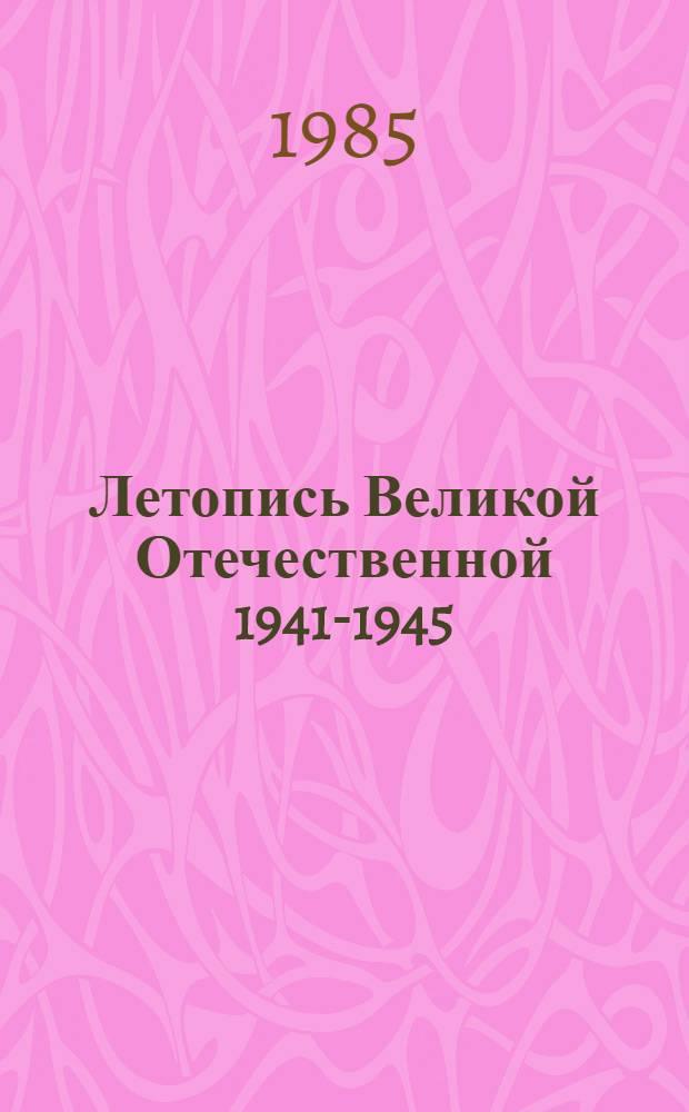 Летопись Великой Отечественной 1941-1945 : Крат. ил. история для юношества