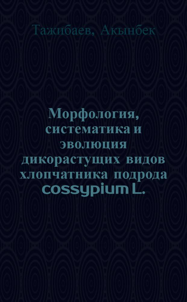 Морфология, систематика и эволюция дикорастущих видов хлопчатника подрода cossypium L. : Автореф. дис. на соиск. учен. степ. к. б. н