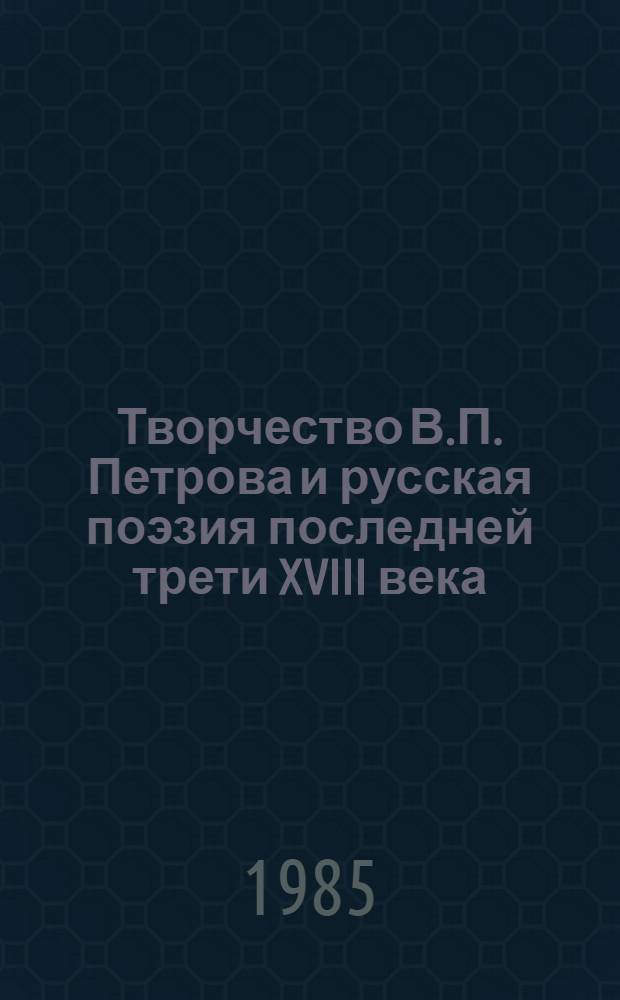 Творчество В.П. Петрова и русская поэзия последней трети XVIII века : Автореф. дис. на соиск. учен. степ. канд. филол. наук : (10.01.01)