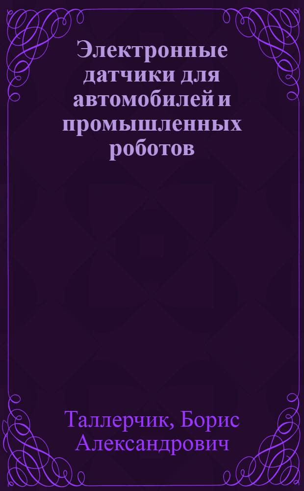 Электронные датчики для автомобилей и промышленных роботов : (По данным отеч. и зарубеж. печати за 1971-1984 гг.)