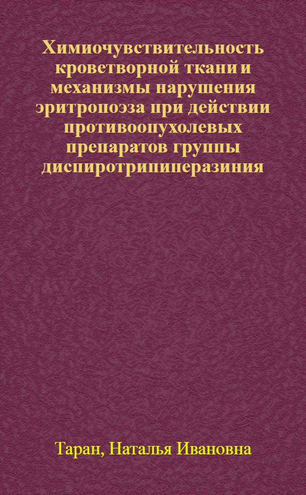 Химиочувствительность кроветворной ткани и механизмы нарушения эритропоэза при действии противоопухолевых препаратов группы диспиротрипиперазиния : Автореф. дис. на соиск. учен. степ. канд. мед. наук : (14.00.16)