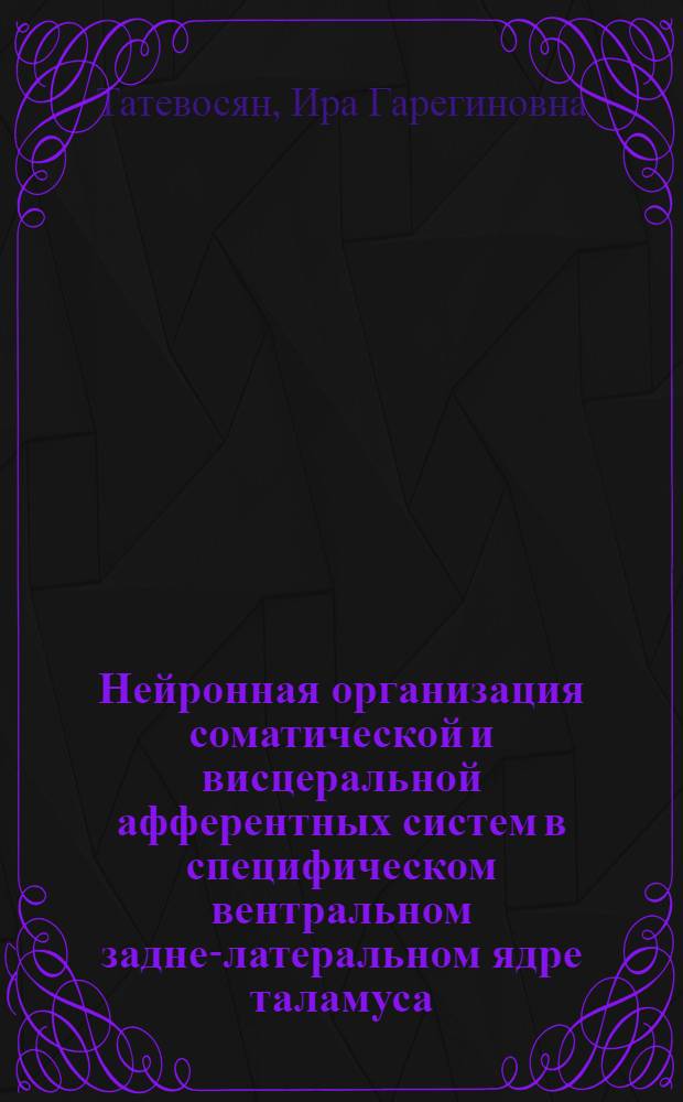 Нейронная организация соматической и висцеральной афферентных систем в специфическом вентральном задне-латеральном ядре таламуса : Автореф. дис. на соиск. учен. степ. канд. биол. наук : (03.00.13)