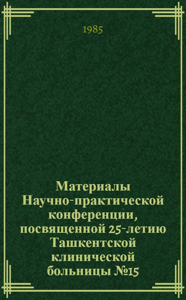 Материалы Научно-практической конференции, посвященной 25-летию Ташкентской клинической больницы № 15